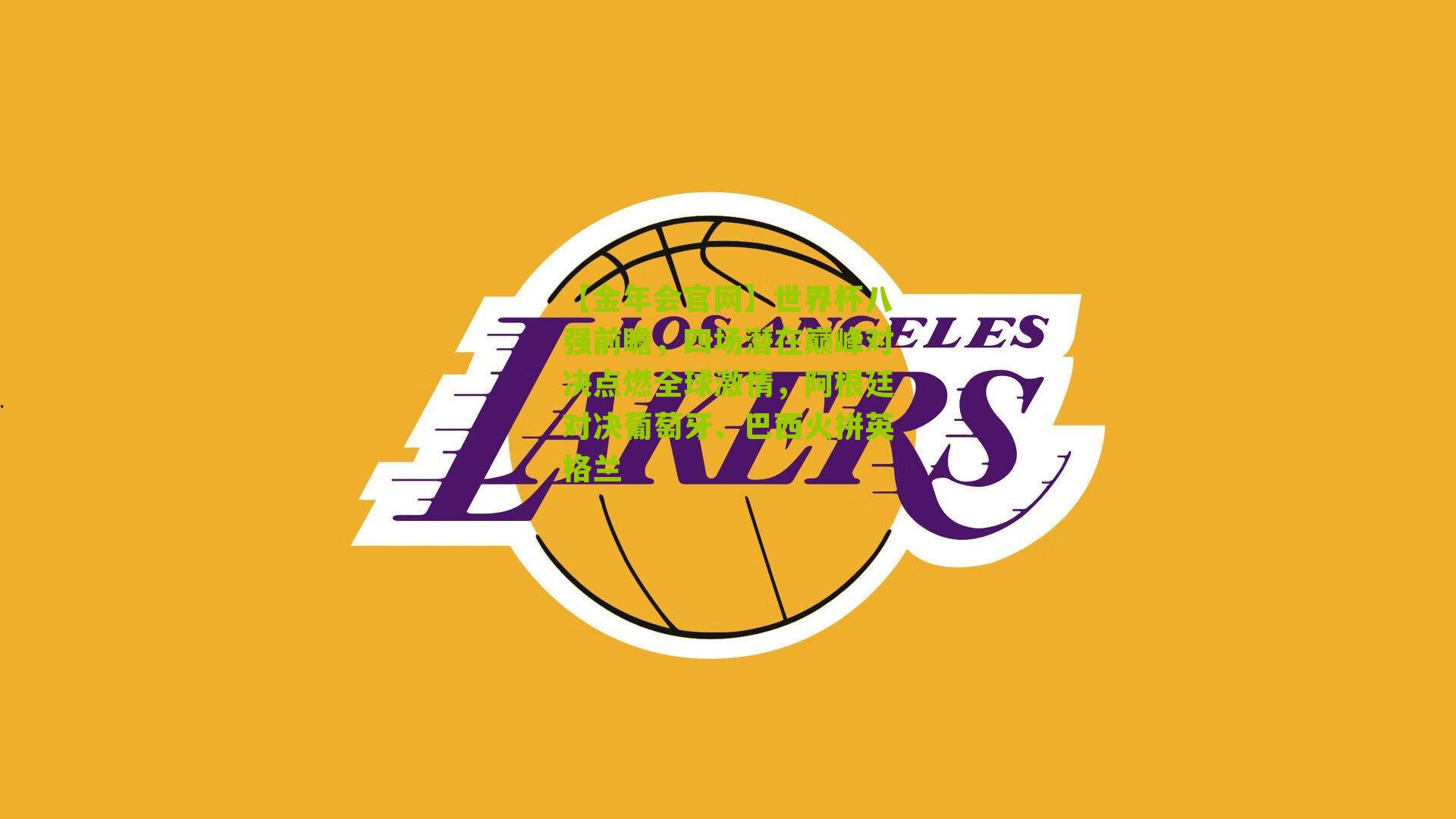 【金年会官网】世界杯八强前瞻，四场潜在巅峰对决点燃全球激情，阿根廷对决葡萄牙、巴西火拼英格兰