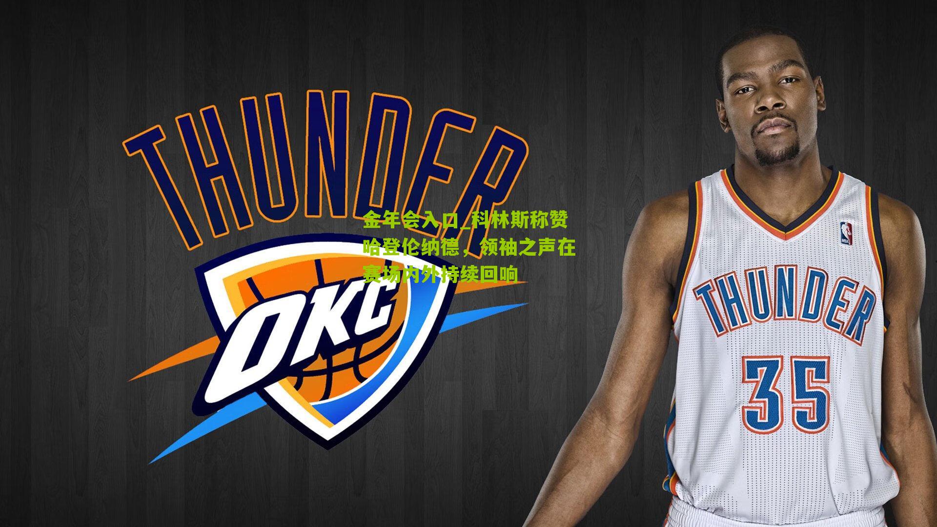 科林斯称赞哈登伦纳德,领袖之声在赛场内外持续回响