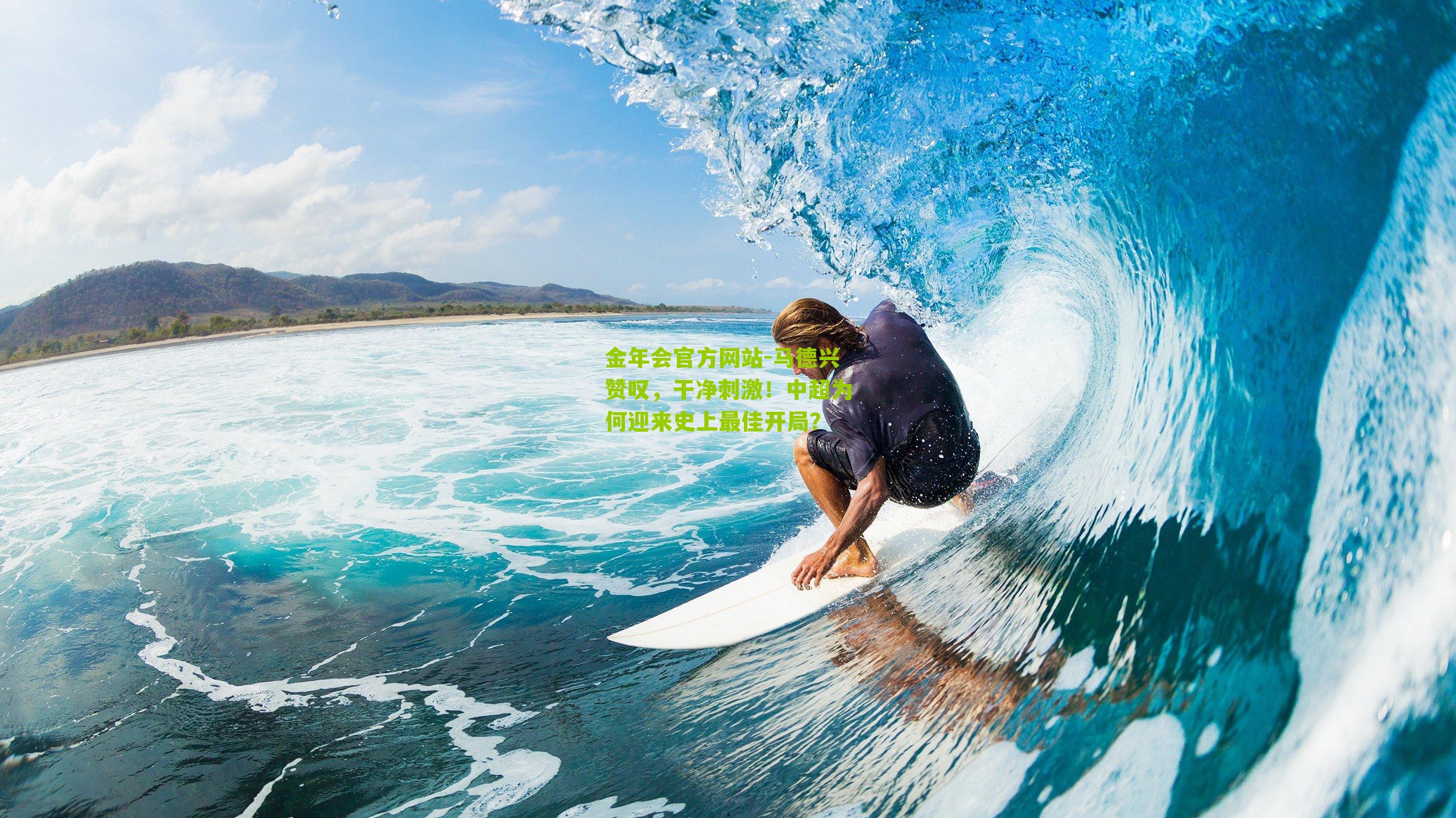 金年会官方网站-马德兴赞叹，干净刺激！中超为何迎来史上最佳开局？