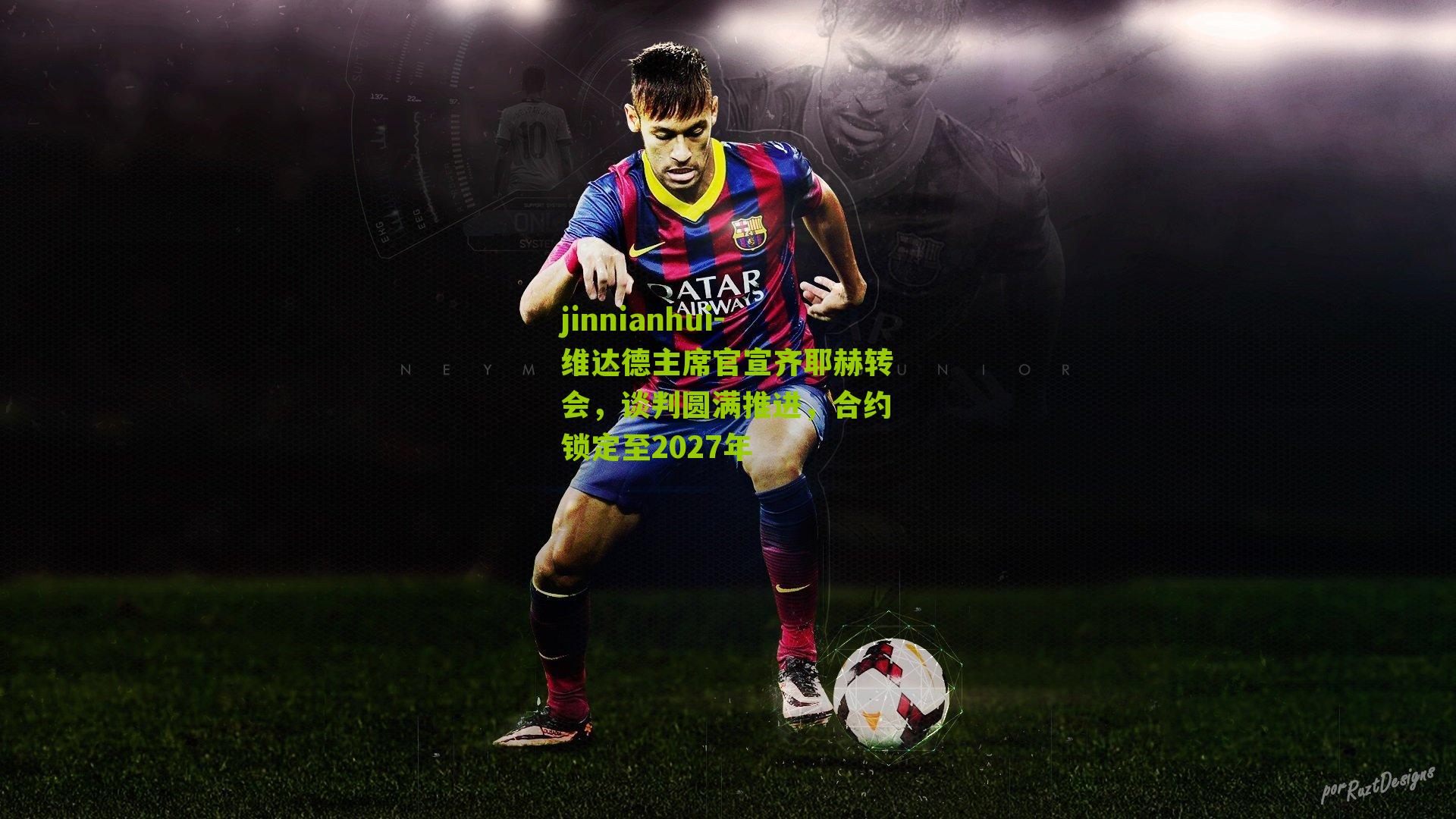 jinnianhui-维达德主席官宣齐耶赫转会，谈判圆满推进，合约锁定至2027年